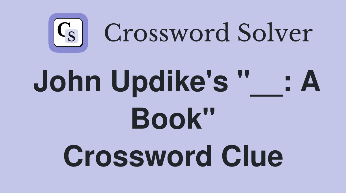 John Updike's "__: A Book" Crossword Clue