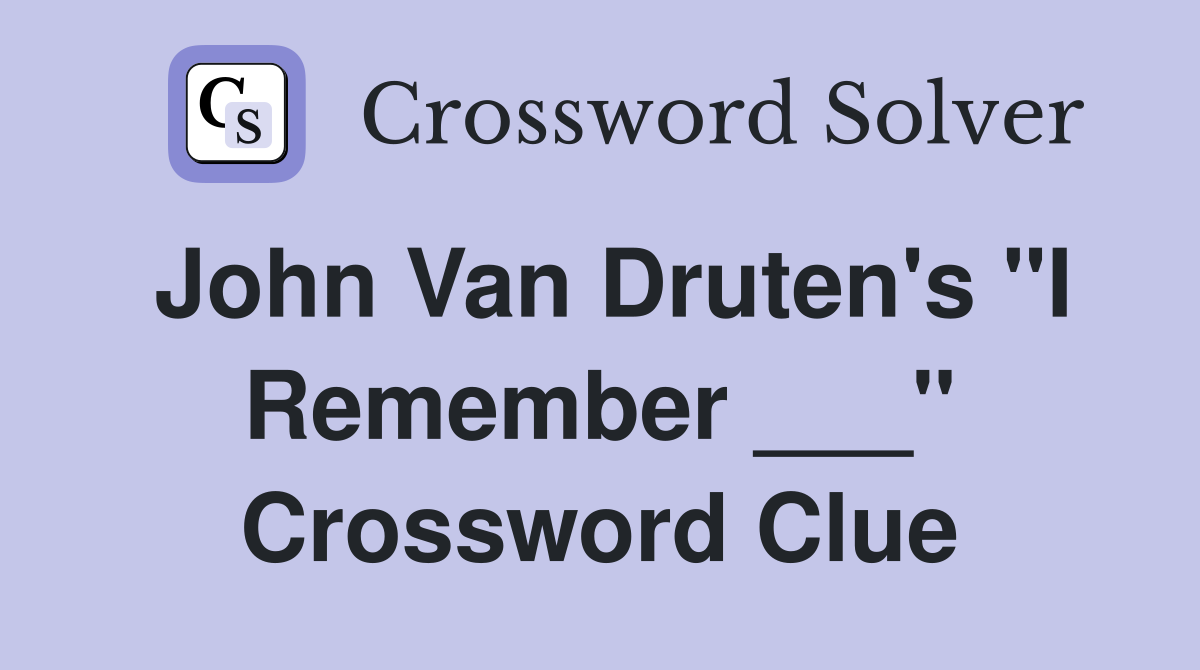 John Van Druten's "I Remember ___" Crossword Clue