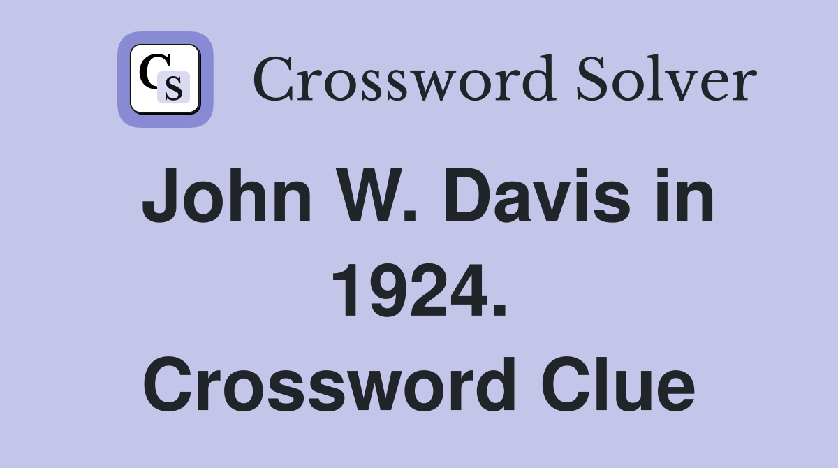 John W. Davis in 1924. Crossword Clue