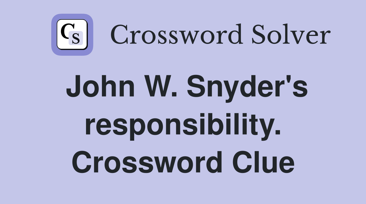 John W. Snyder's responsibility. Crossword Clue