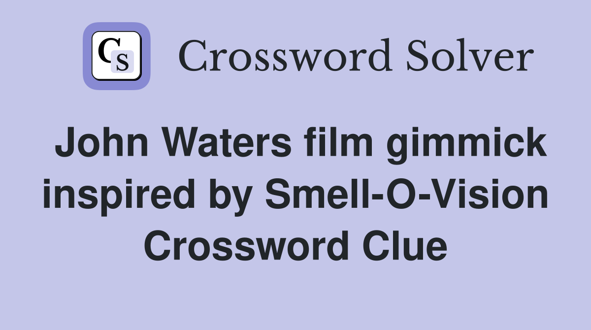 John Waters film gimmick inspired by Smell-O-Vision Crossword Clue