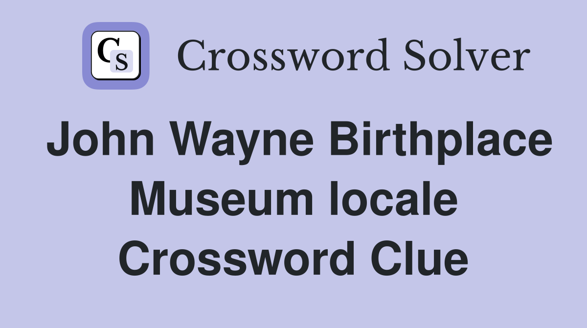 John Wayne Birthplace Museum locale Crossword Clue