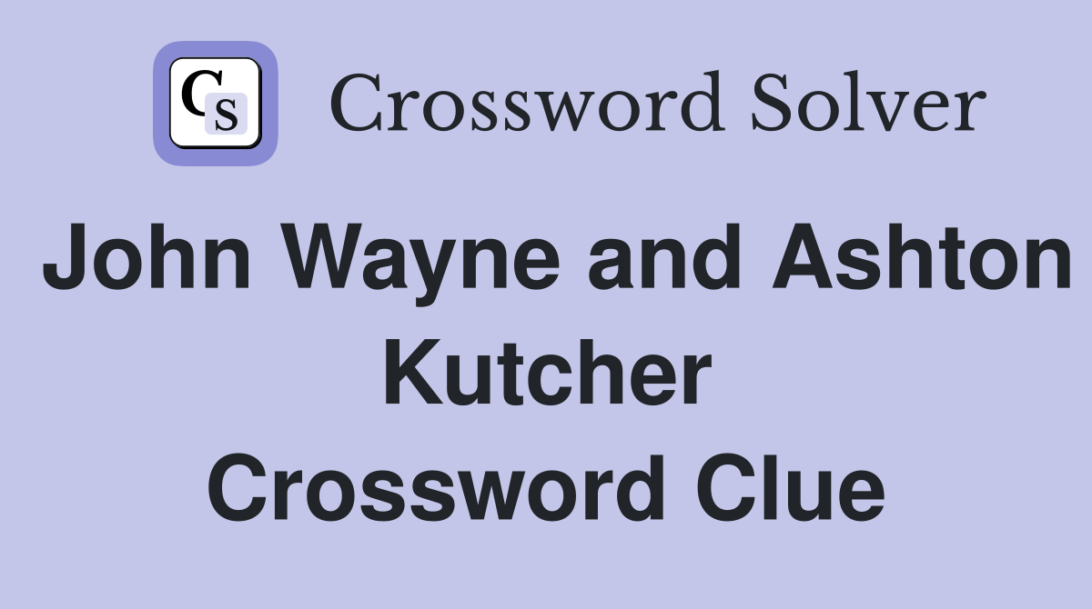 John Wayne and Ashton Kutcher Crossword Clue