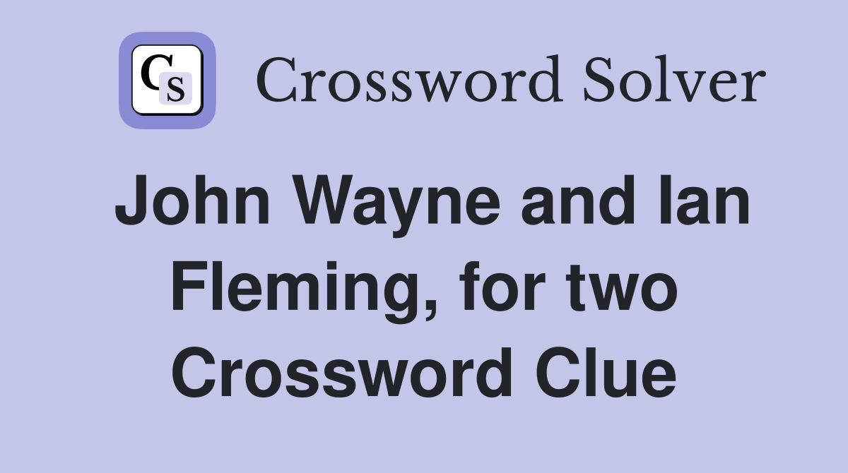 John Wayne and Ian Fleming, for two Crossword Clue