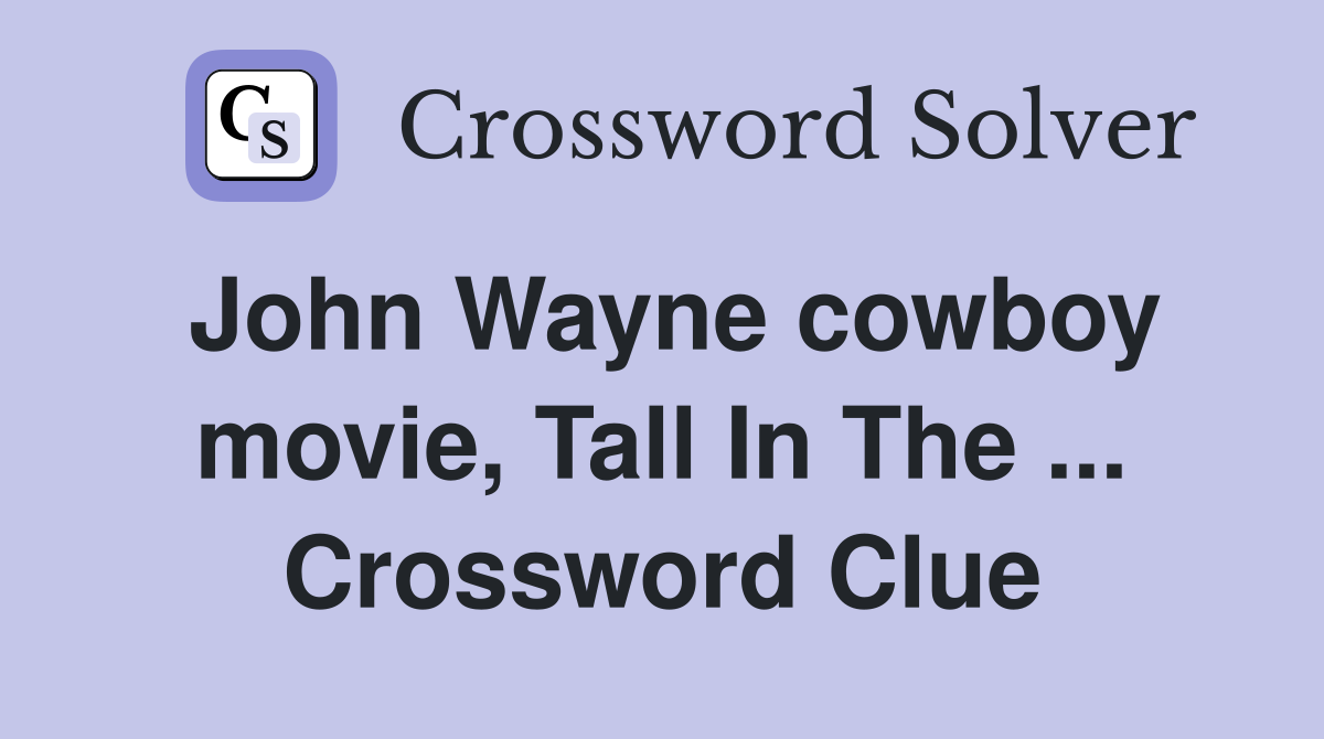 John Wayne cowboy movie, Tall In The ... Crossword Clue