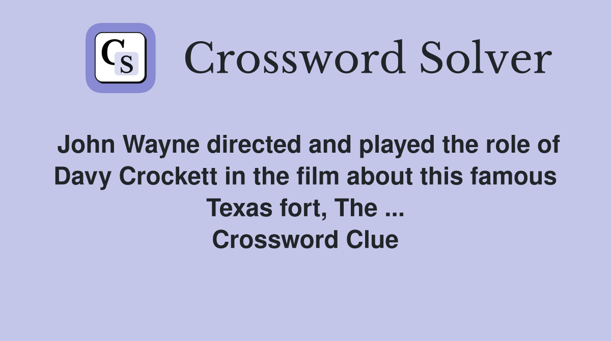 John Wayne directed and played the role of Davy Crockett in the film about this famous Texas fort, The ... Crossword Clue