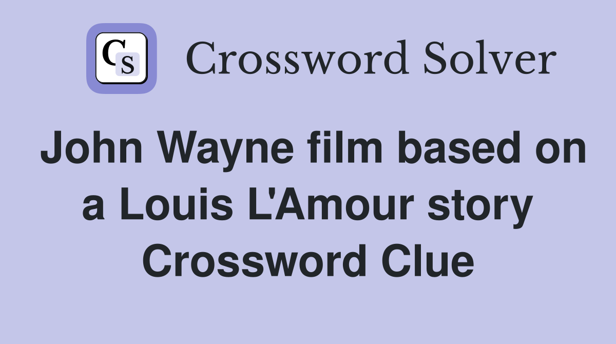 John Wayne film based on a Louis L'Amour story Crossword Clue