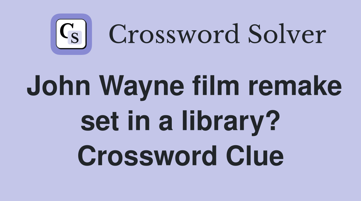 John Wayne film remake set in a library? Crossword Clue