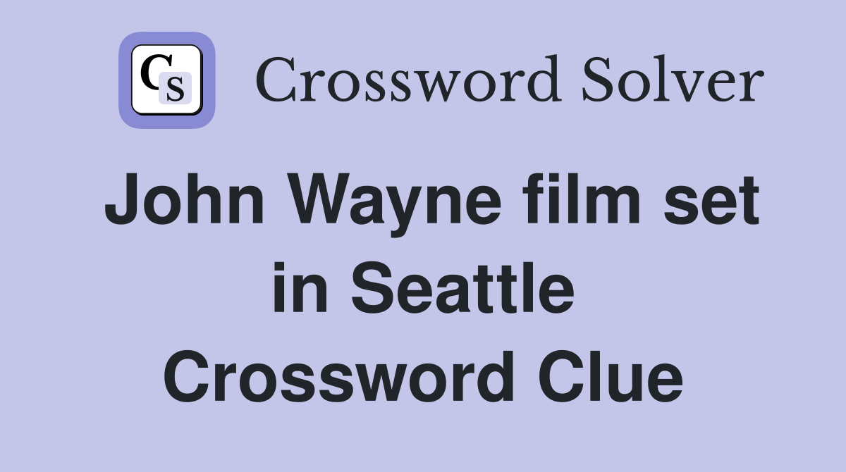 John Wayne film set in Seattle Crossword Clue