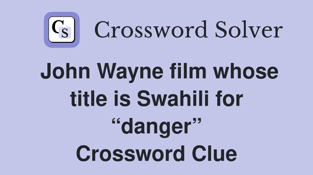 John Wayne film whose title is Swahili for “danger” Crossword Clue