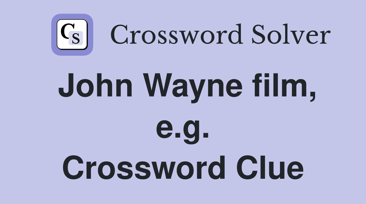 John Wayne film, e.g. Crossword Clue