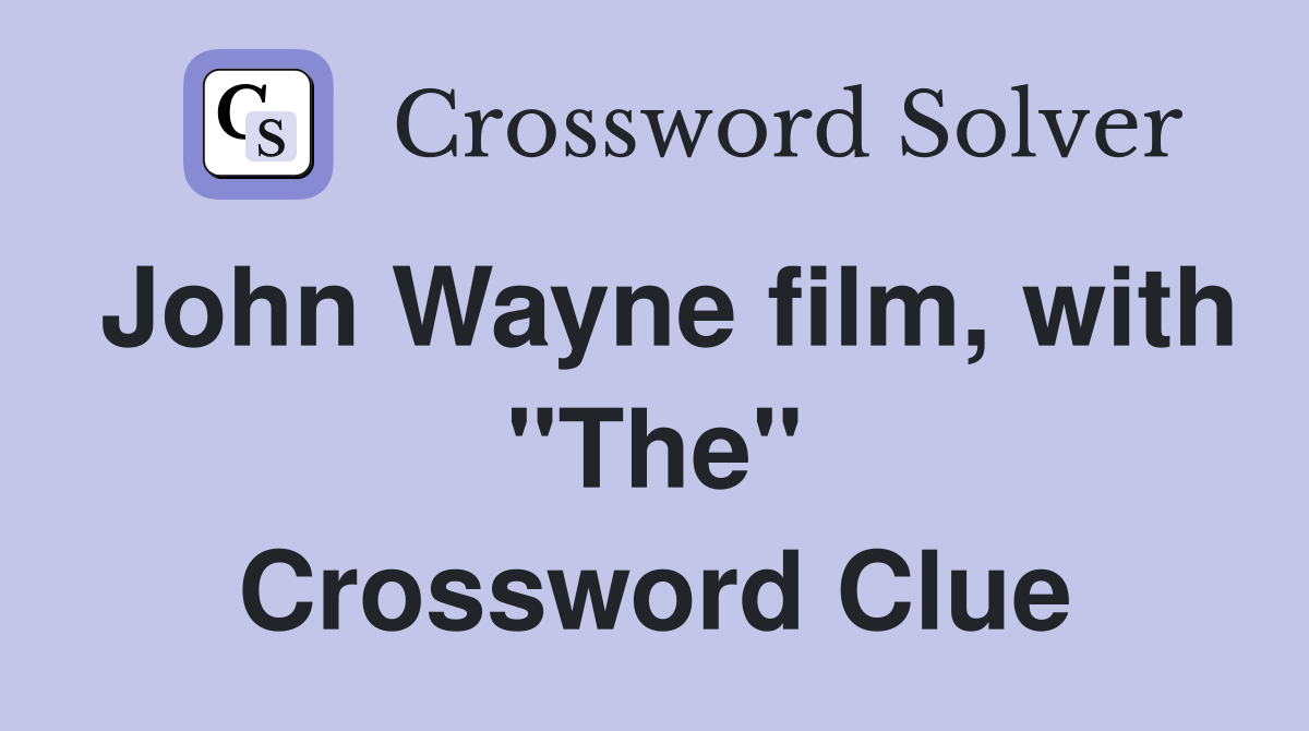 John Wayne film, with "The" Crossword Clue