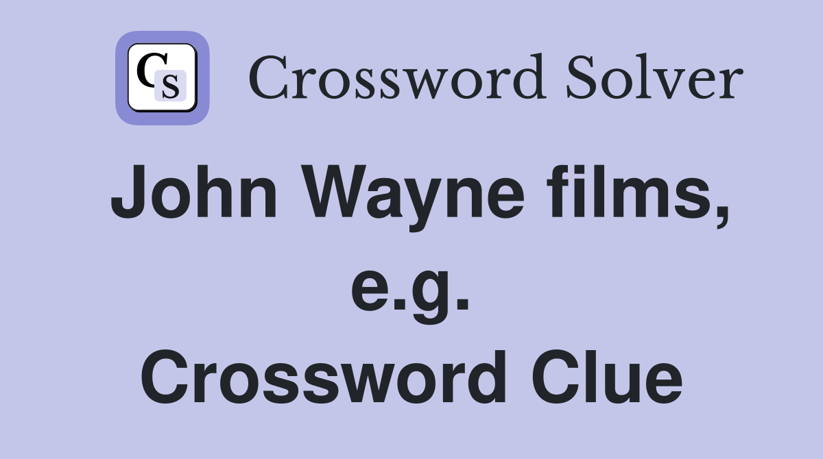 John Wayne films, e.g. Crossword Clue