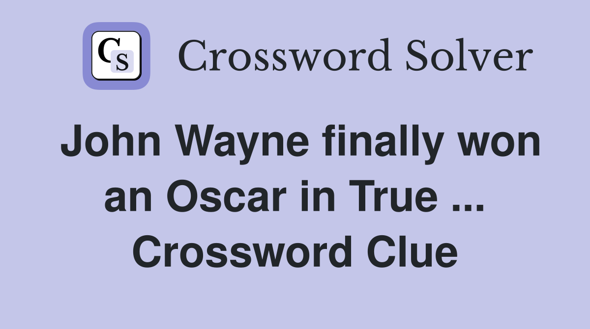 John Wayne finally won an Oscar in True ... Crossword Clue