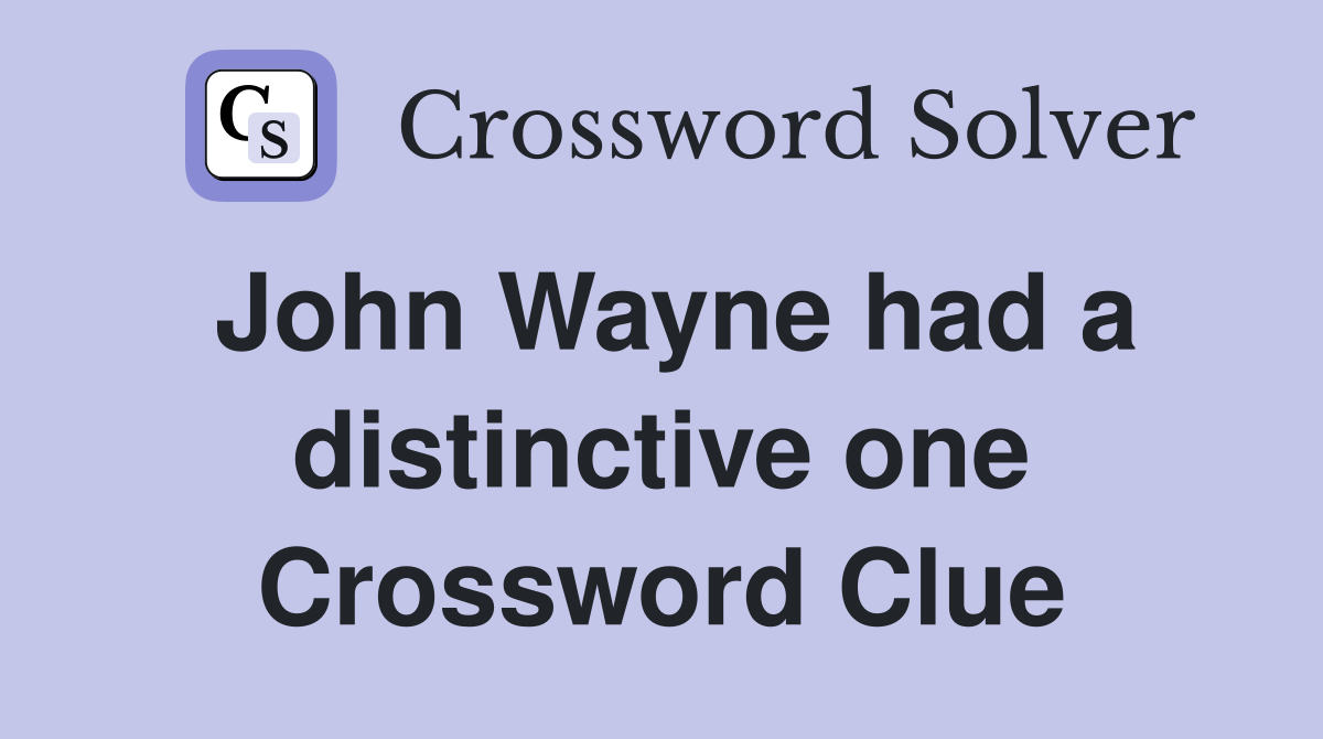 John Wayne had a distinctive one Crossword Clue