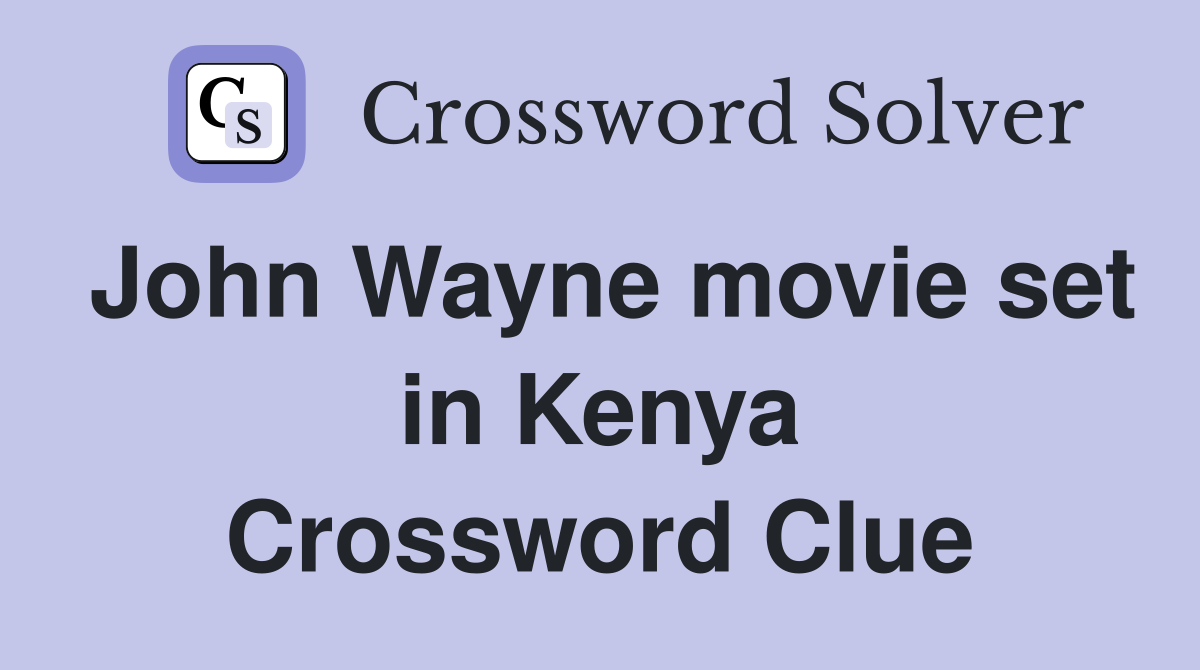 John Wayne movie set in Kenya Crossword Clue