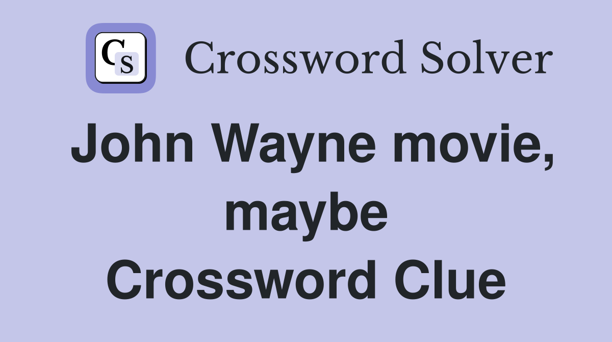 John Wayne movie, maybe Crossword Clue