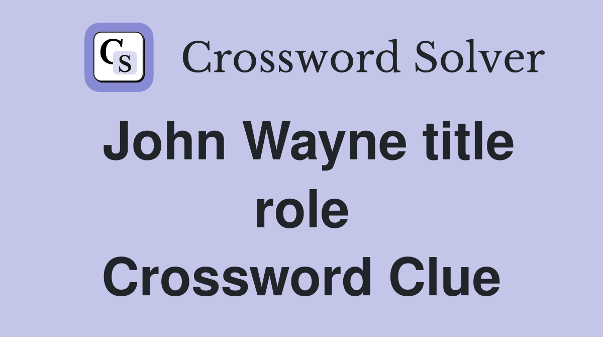 John Wayne title role Crossword Clue