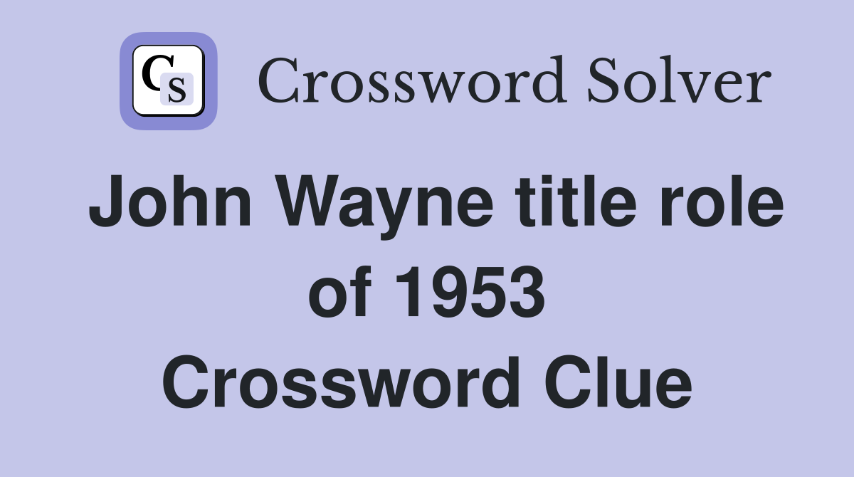 John Wayne title role of 1953 Crossword Clue