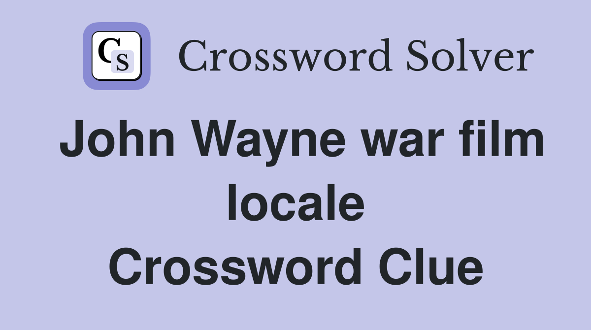 John Wayne war film locale Crossword Clue
