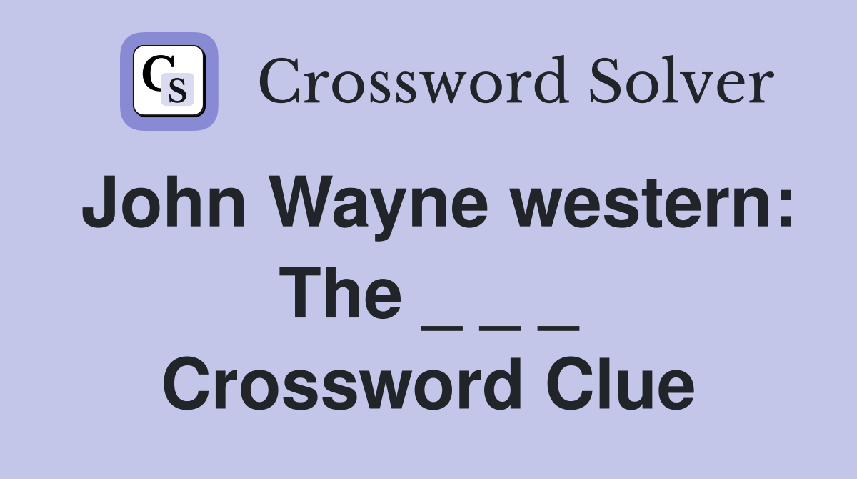 John Wayne western: The _ _ _ Crossword Clue