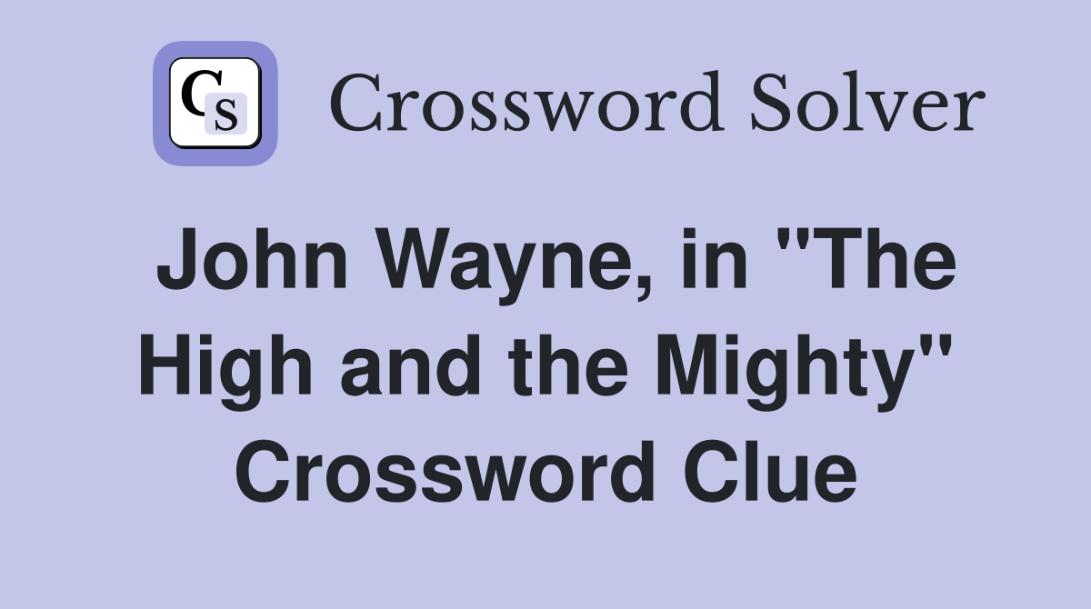 John Wayne, in "The High and the Mighty" Crossword Clue