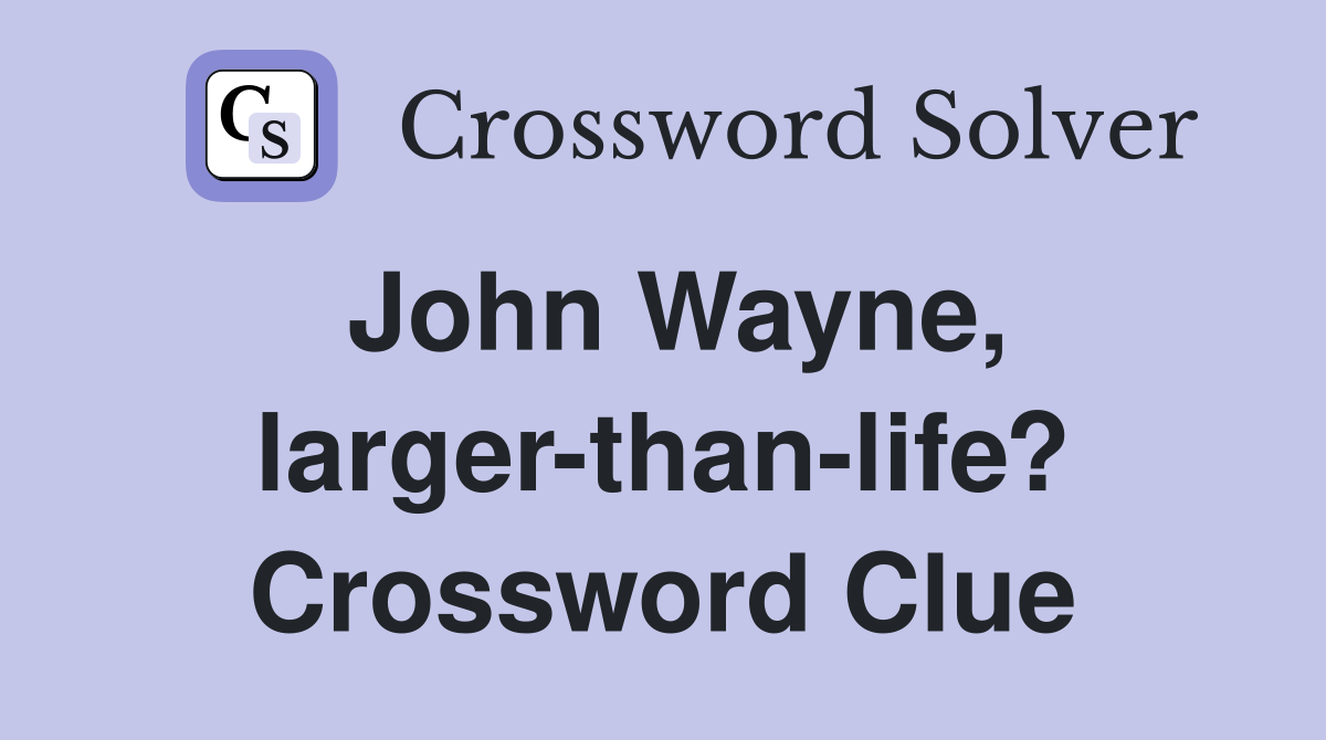 John Wayne, larger-than-life? Crossword Clue
