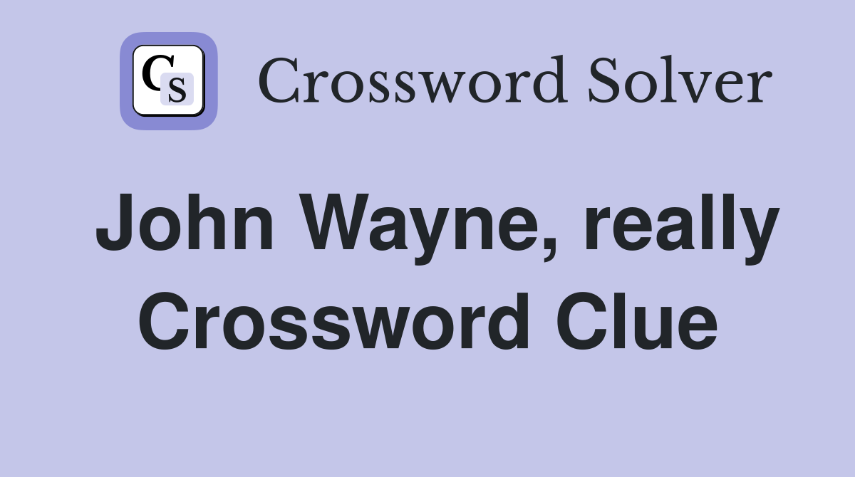 John Wayne, really Crossword Clue