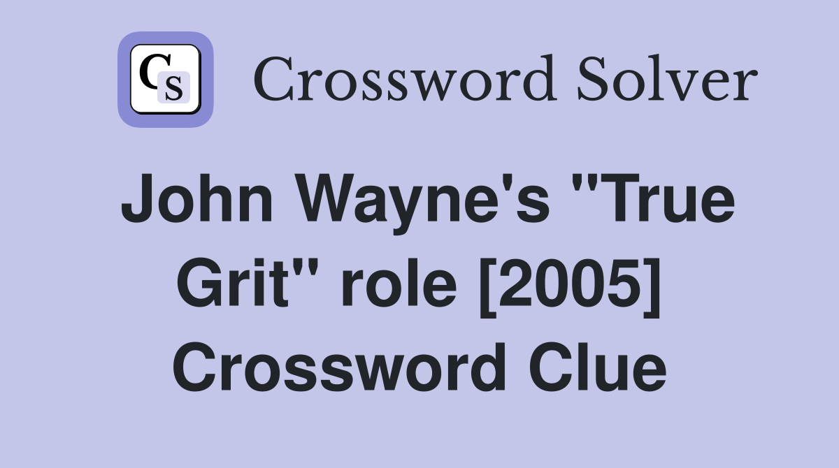 John Wayne's "True Grit" role [2005] Crossword Clue