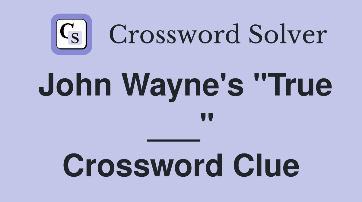 John Wayne's "True ___" Crossword Clue