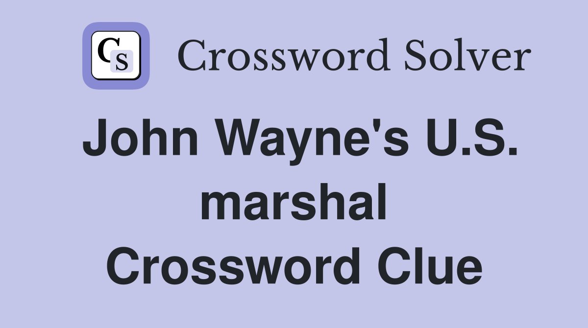 John Wayne's U.S. marshal Crossword Clue