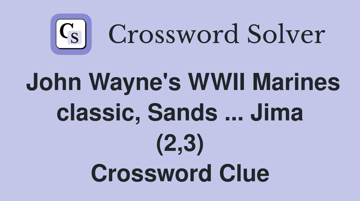 John Wayne's WWII Marines classic, Sands ... Jima (2,3) Crossword Clue