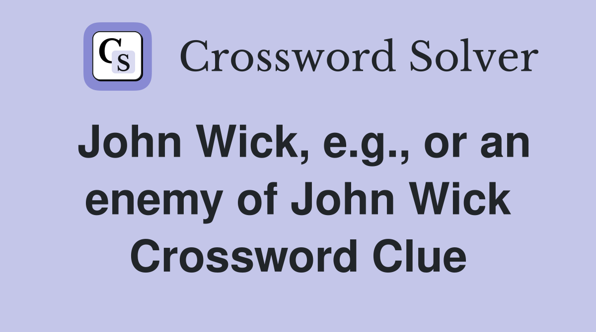 John Wick, e.g., or an enemy of John Wick Crossword Clue