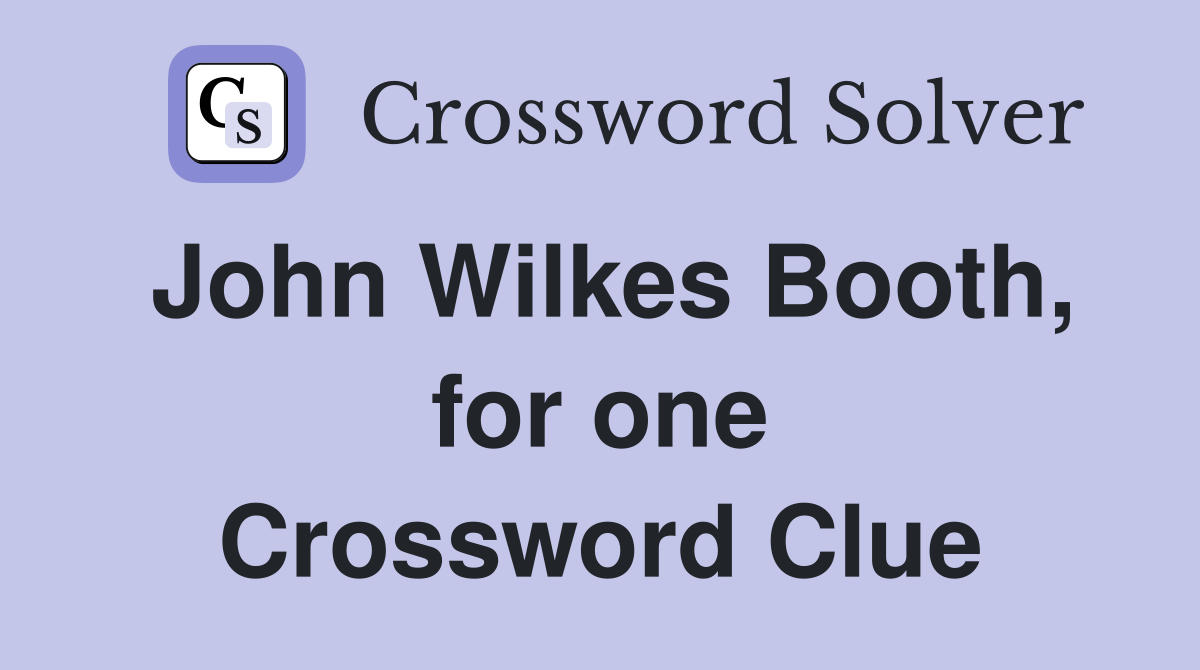 John Wilkes Booth, for one Crossword Clue