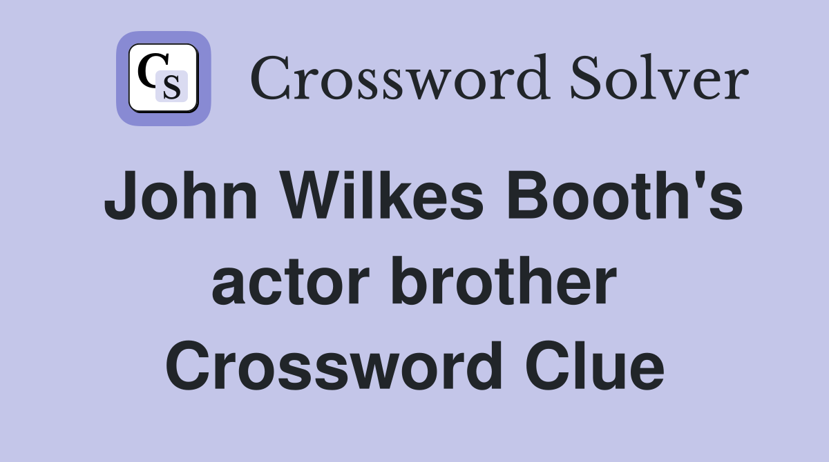 John Wilkes Booth's actor brother Crossword Clue
