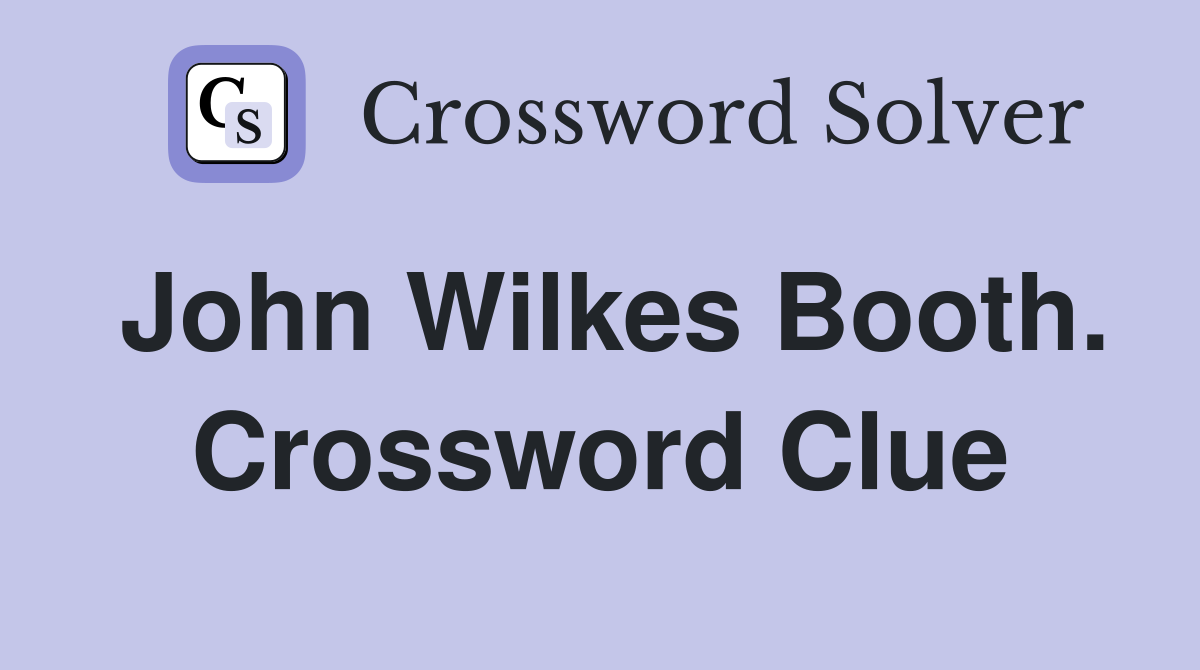 John Wilkes Booth. Crossword Clue