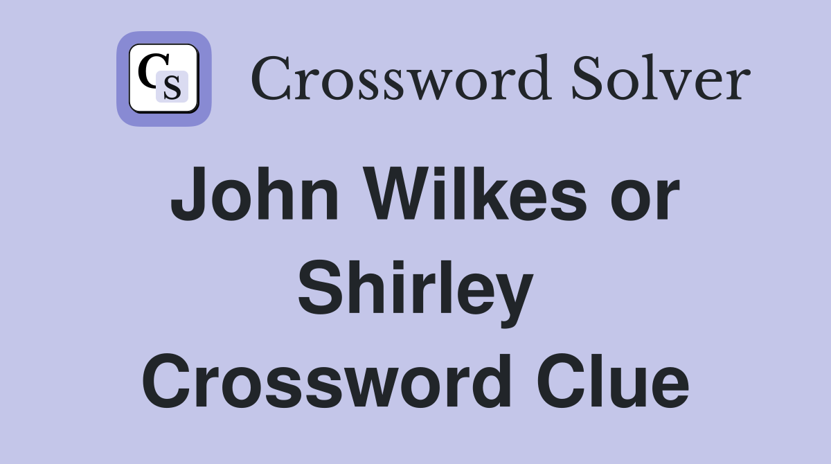 John Wilkes or Shirley Crossword Clue