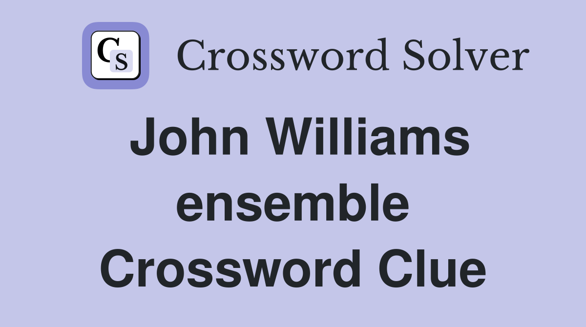 John Williams ensemble Crossword Clue