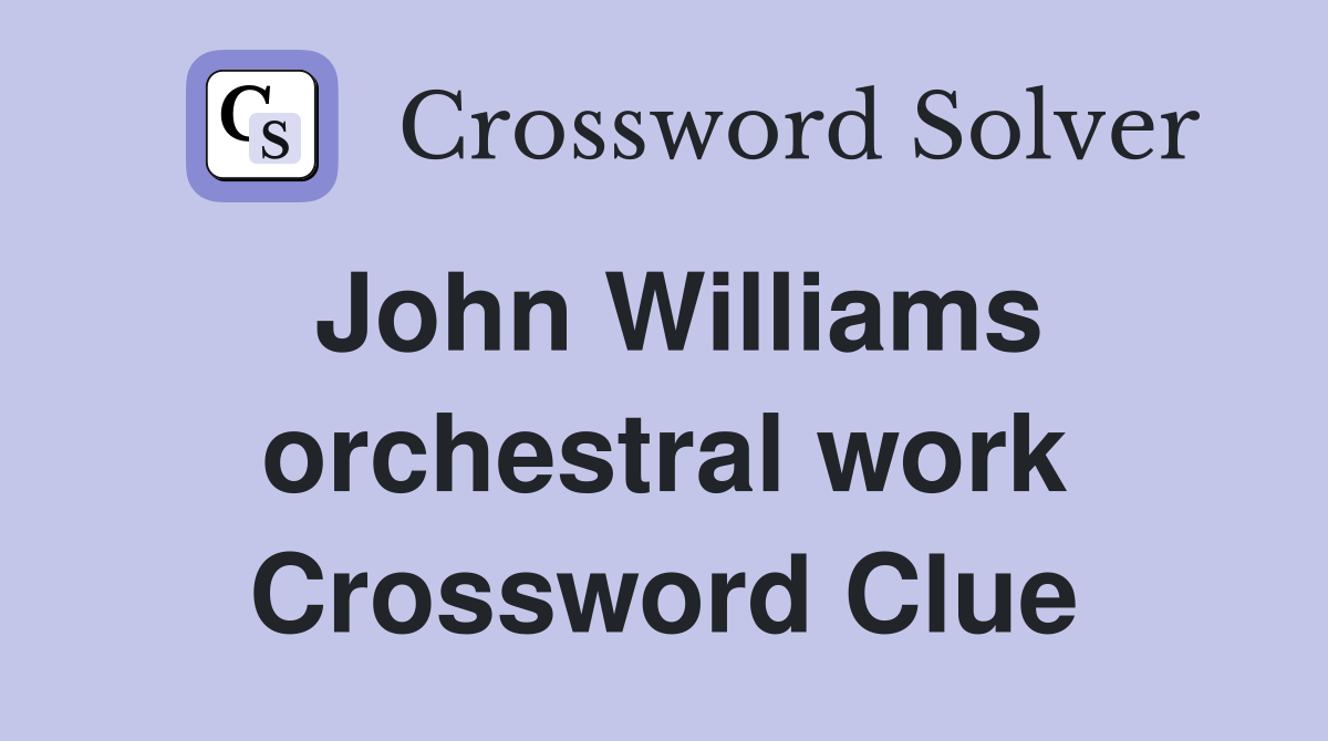 John Williams orchestral work Crossword Clue