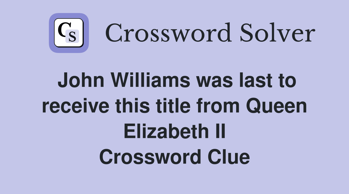 John Williams was last to receive this title from Queen Elizabeth II Crossword Clue