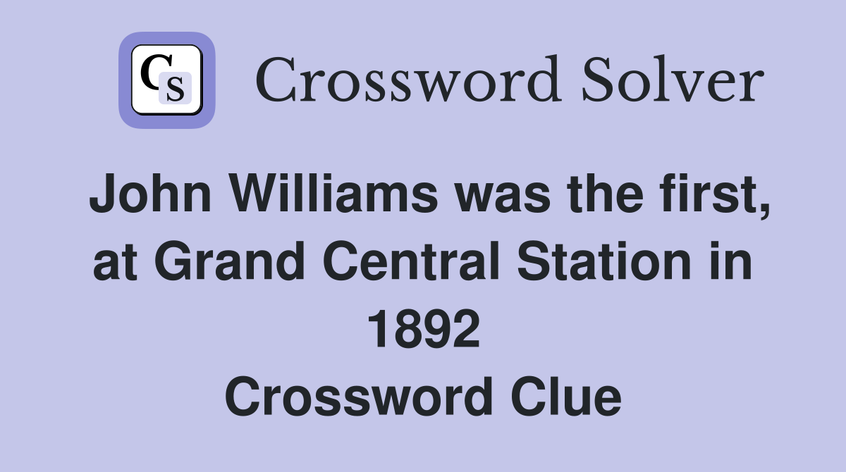 John Williams was the first, at Grand Central Station in 1892 Crossword Clue