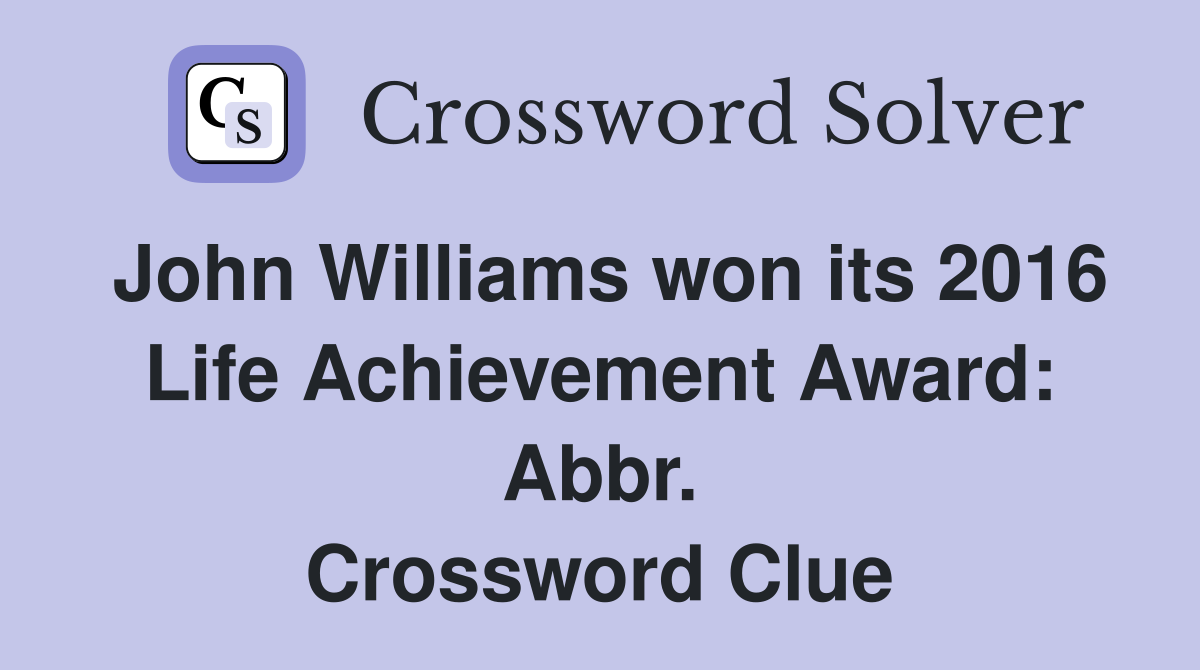 John Williams won its 2016 Life Achievement Award: Abbr. Crossword Clue