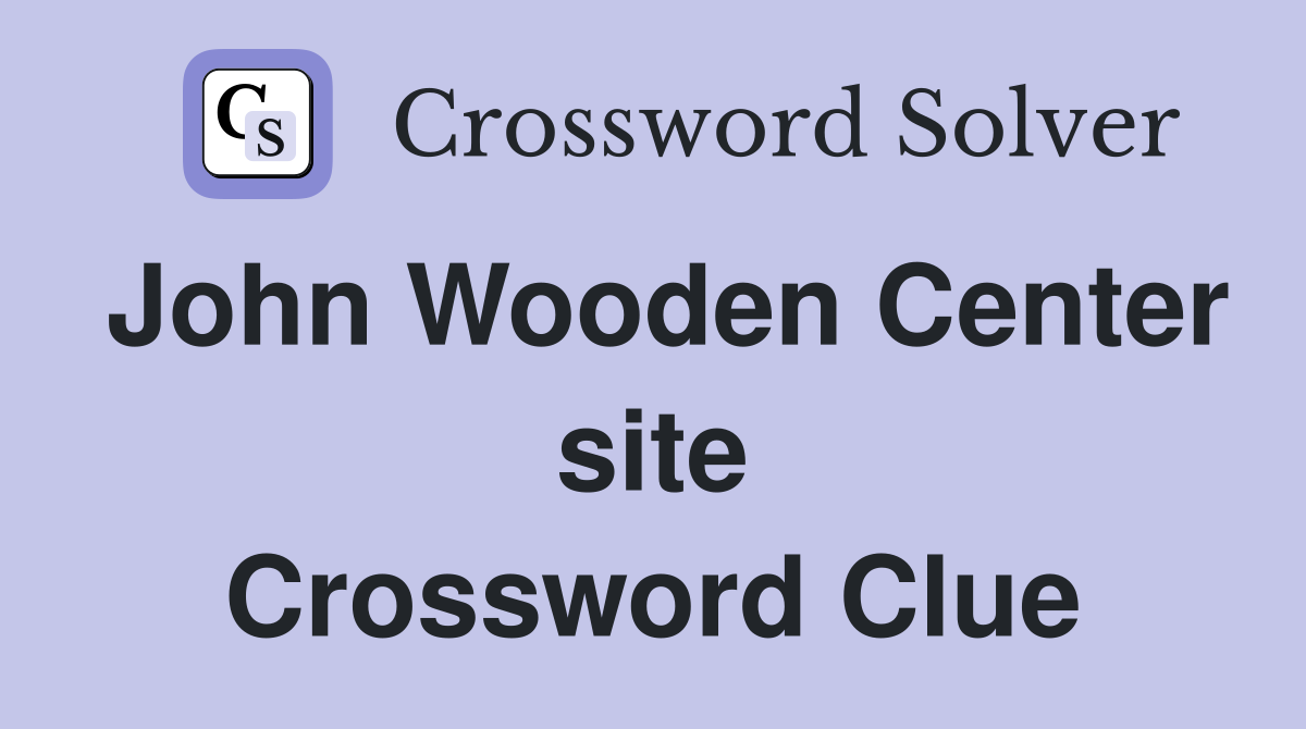 John Wooden Center site Crossword Clue
