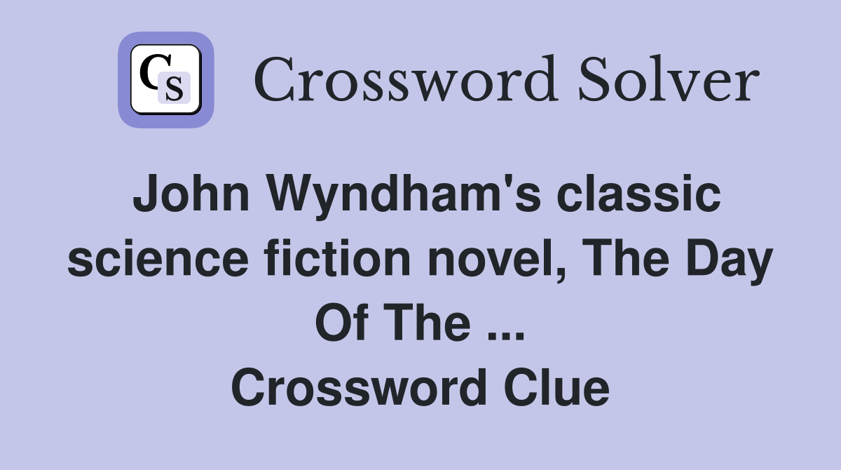 John Wyndham's classic science fiction novel, The Day Of The ... Crossword Clue