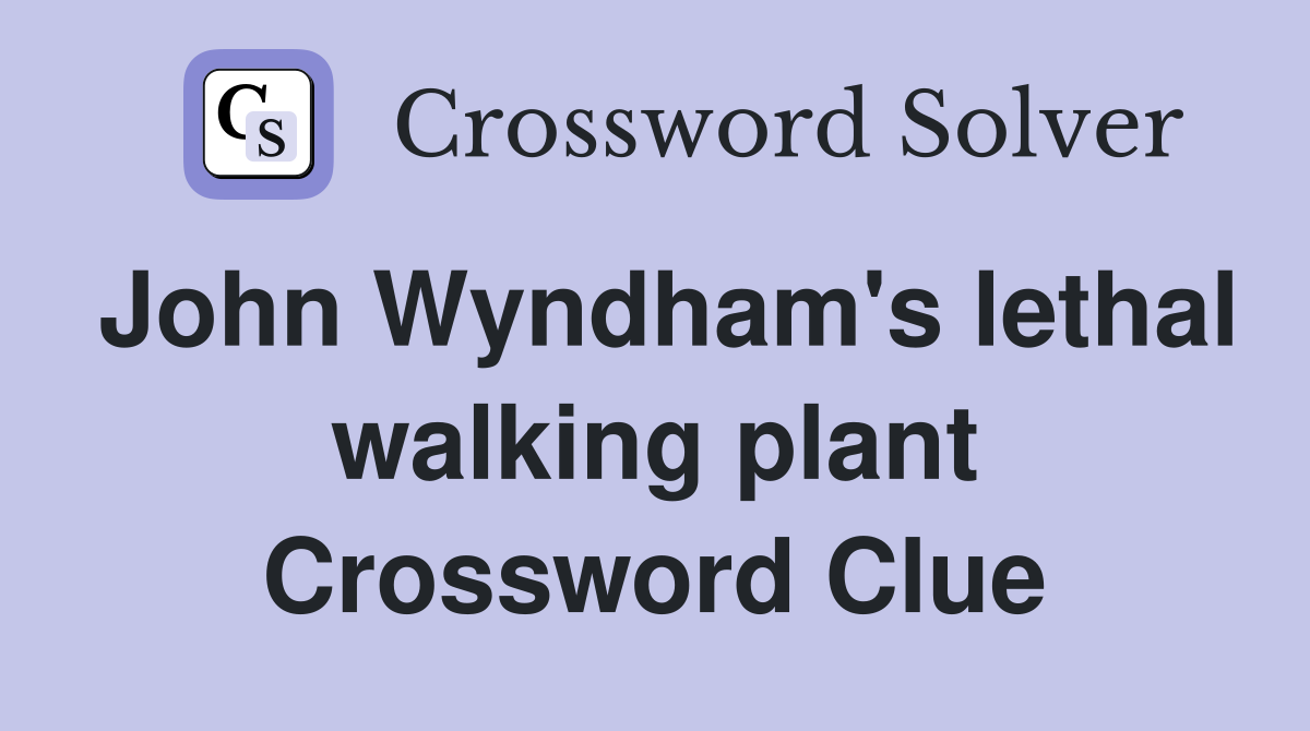 John Wyndham's lethal walking plant Crossword Clue