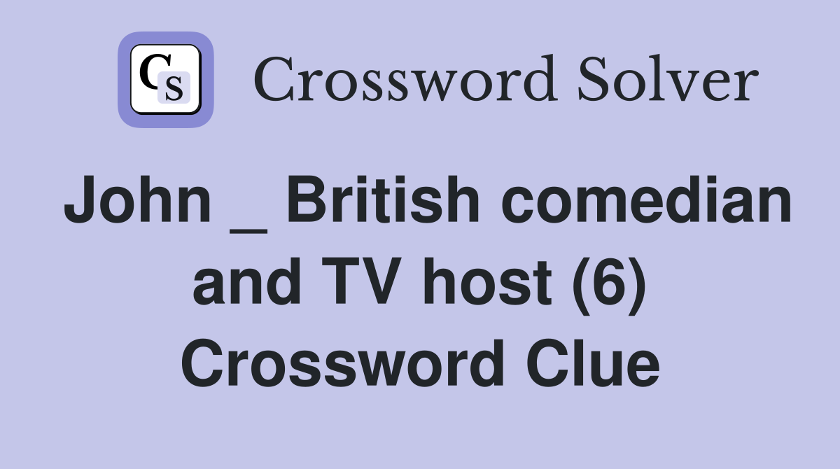 John _ British comedian and TV host (6) Crossword Clue