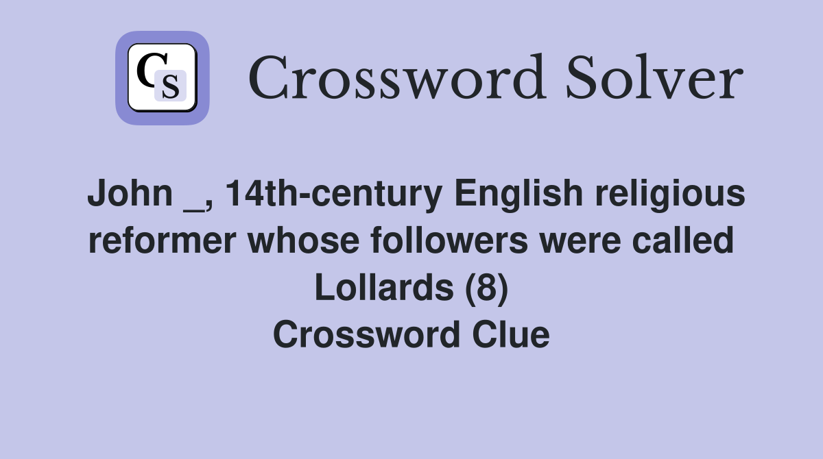 John _, 14th-century English religious reformer whose followers were called Lollards (8) Crossword Clue