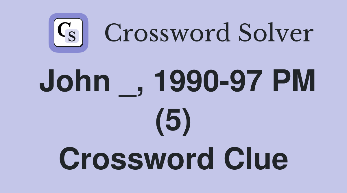 John _, 1990-97 PM (5) Crossword Clue