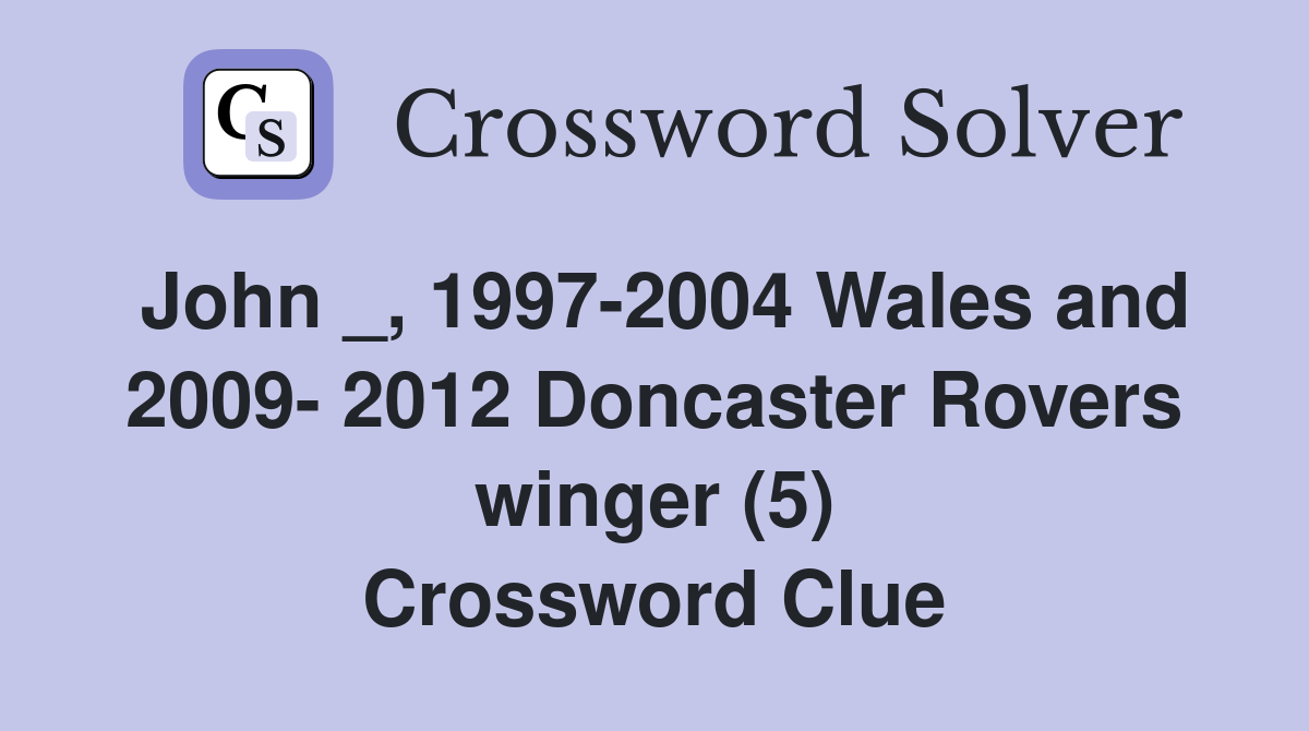John _, 1997-2004 Wales and 2009- 2012 Doncaster Rovers winger (5) Crossword Clue