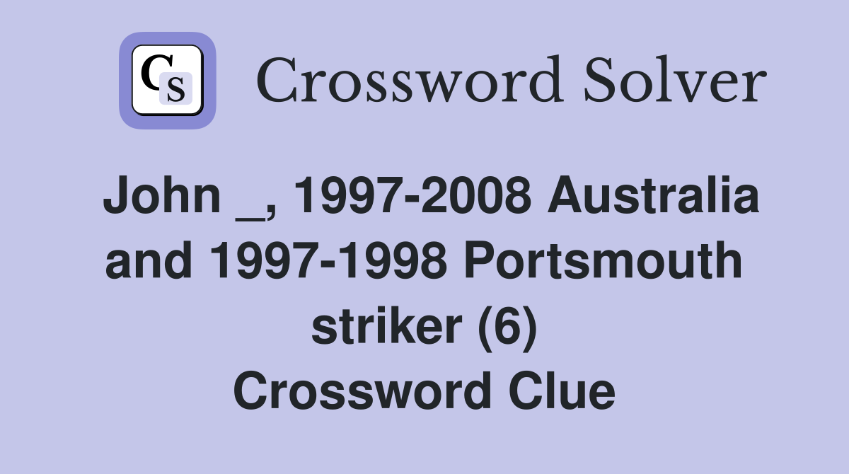 John _, 1997-2008 Australia and 1997-1998 Portsmouth striker (6) Crossword Clue